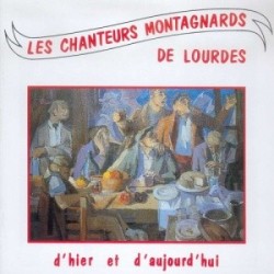 Chanteurs Montagnards de Lourdes - D'hier et d'Aujourd'hui - CD